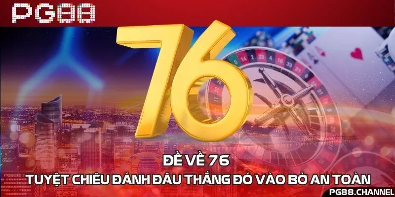 Đề về 76 tuyệt chiêu đánh đâu thắng đó, vào bờ an toàn