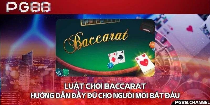 Luật chơi Baccarat - Hướng dẫn đầy đủ cho người mới bắt đầu
